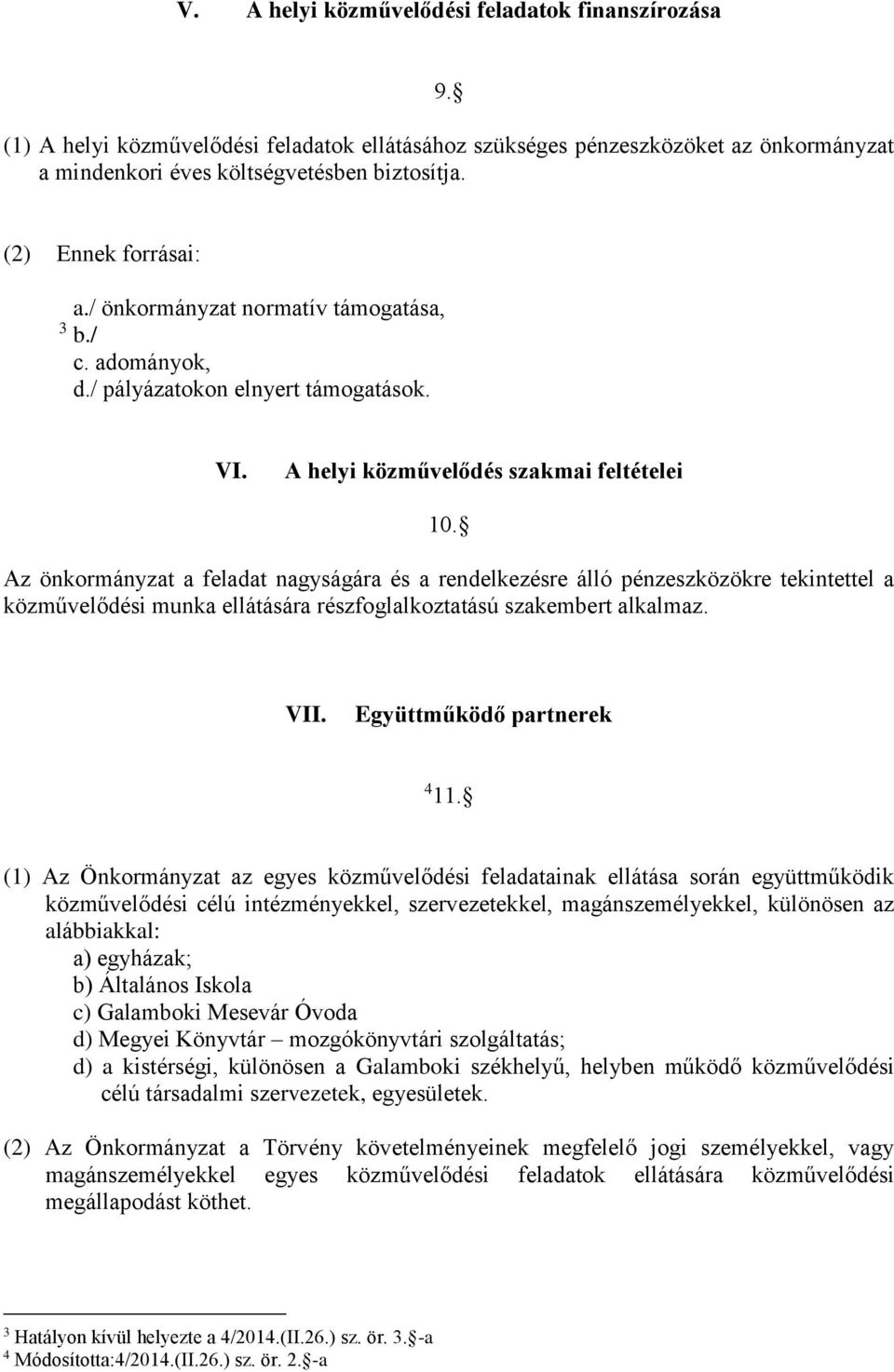 Az önkormányzat a feladat nagyságára és a rendelkezésre álló pénzeszközökre tekintettel a közművelődési munka ellátására részfoglalkoztatású szakembert alkalmaz. VII. Együttműködő partnerek 4 11.