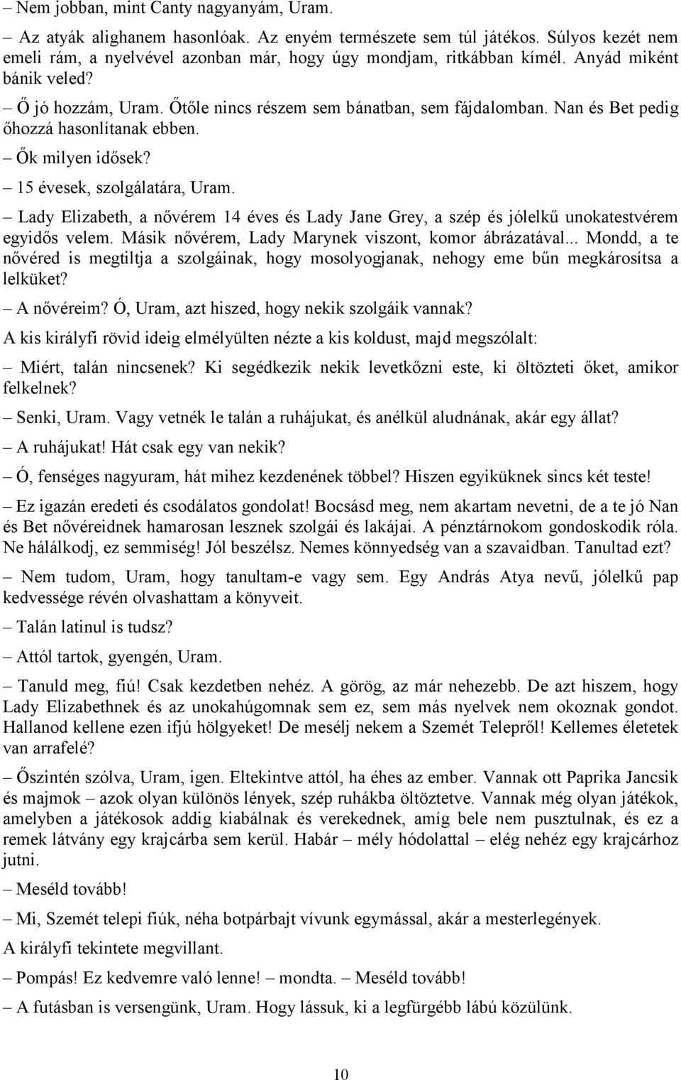 Lady Elizabeth, a nővérem 14 éves és Lady Jane Grey, a szép és jólelkű unokatestvérem egyidős velem. Másik nővérem, Lady Marynek viszont, komor ábrázatával.