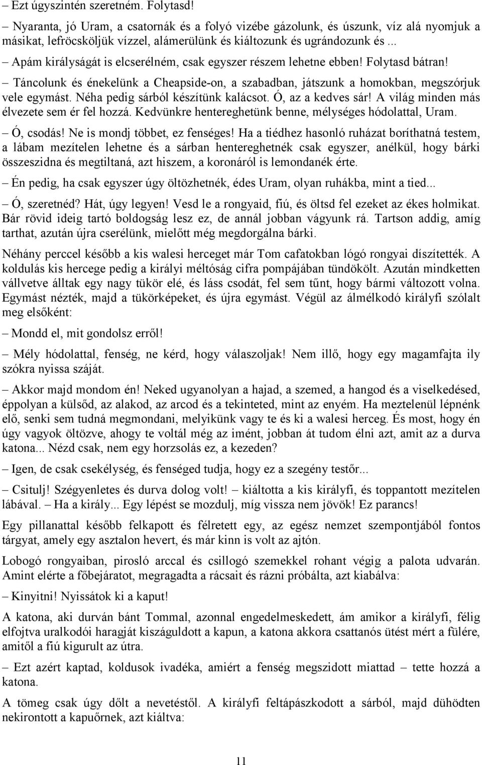 Néha pedig sárból készítünk kalácsot. Ó, az a kedves sár! A világ minden más élvezete sem ér fel hozzá. Kedvünkre hentereghetünk benne, mélységes hódolattal, Uram. Ó, csodás!