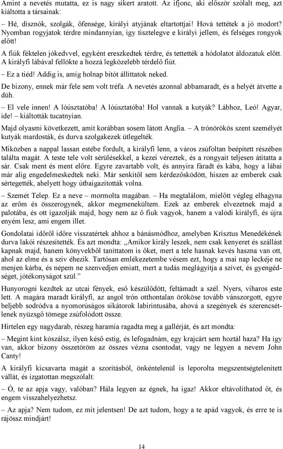 A fiúk féktelen jókedvvel, egyként ereszkedtek térdre, és tettették a hódolatot áldozatuk előtt. A királyfi lábával fellökte a hozzá legközelebb térdelő fiút. Ez a tiéd!