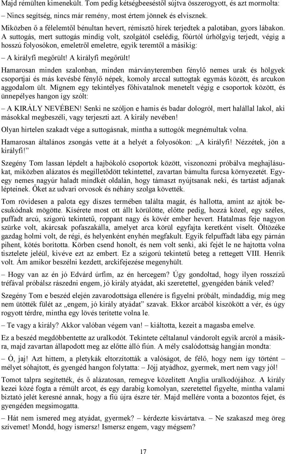 A suttogás, mert suttogás mindig volt, szolgától cselédig, főúrtól úrhölgyig terjedt, végig a hosszú folyosókon, emeletről emeletre, egyik teremtől a másikig: A királyfi megőrült!