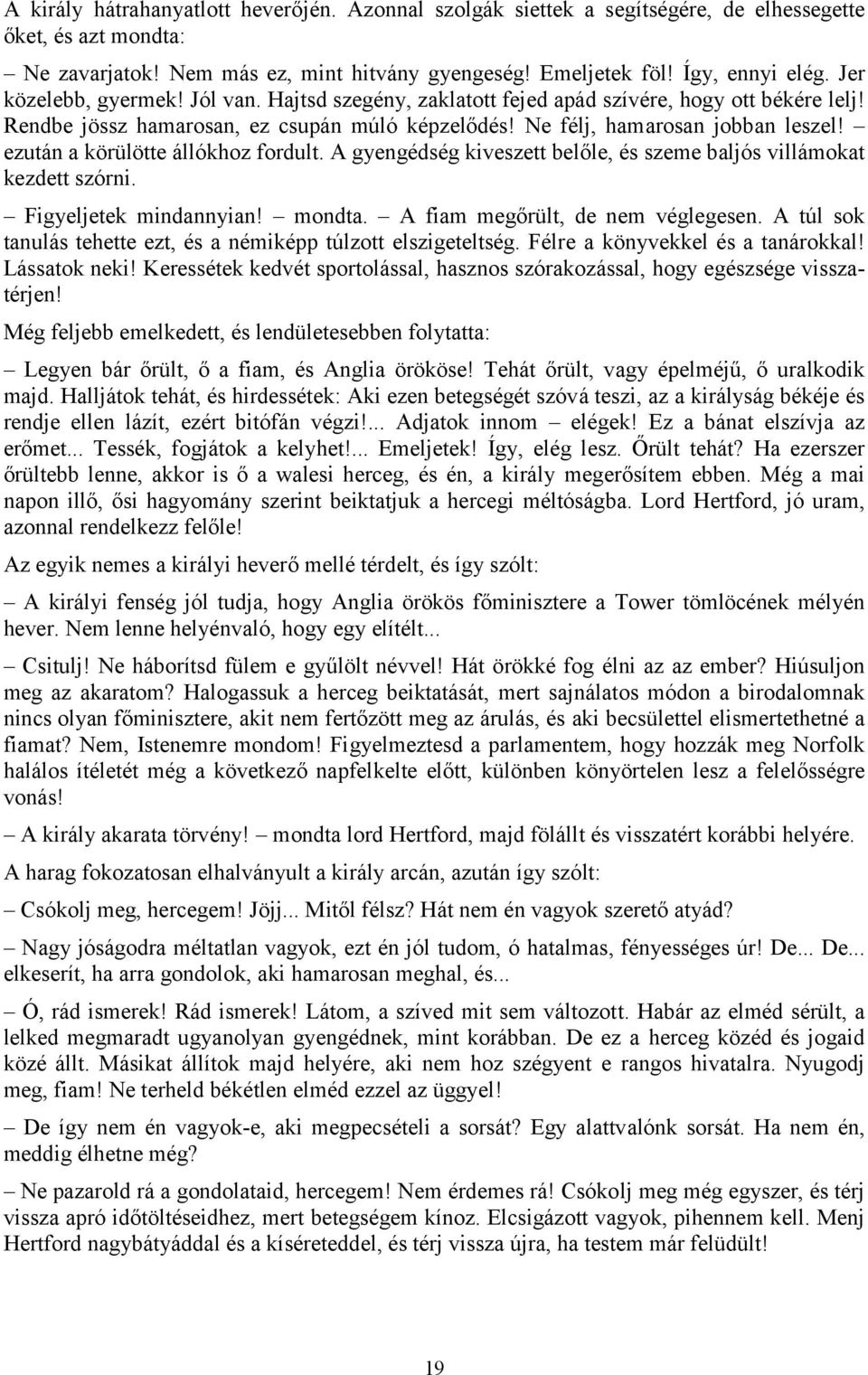 ezután a körülötte állókhoz fordult. A gyengédség kiveszett belőle, és szeme baljós villámokat kezdett szórni. Figyeljetek mindannyian! mondta. A fiam megőrült, de nem véglegesen.