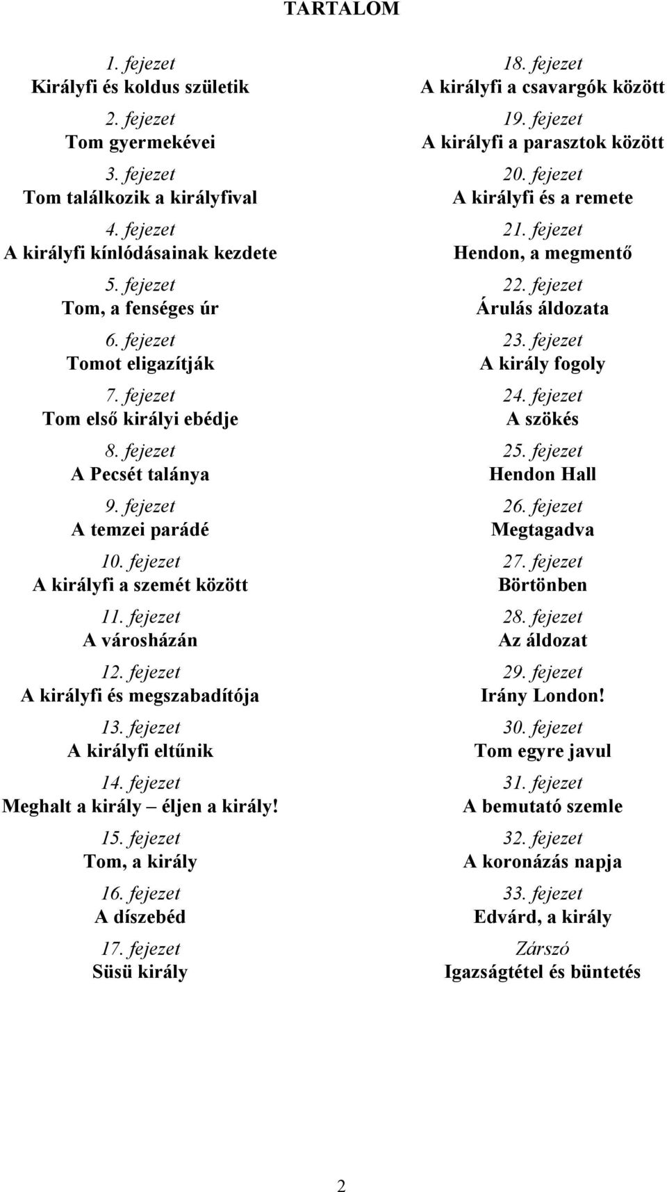 fejezet A királyfi és megszabadítója 13. fejezet A királyfi eltűnik 14. fejezet Meghalt a király éljen a király! 15. fejezet Tom, a király 16. fejezet A díszebéd 17. fejezet Süsü király 18.