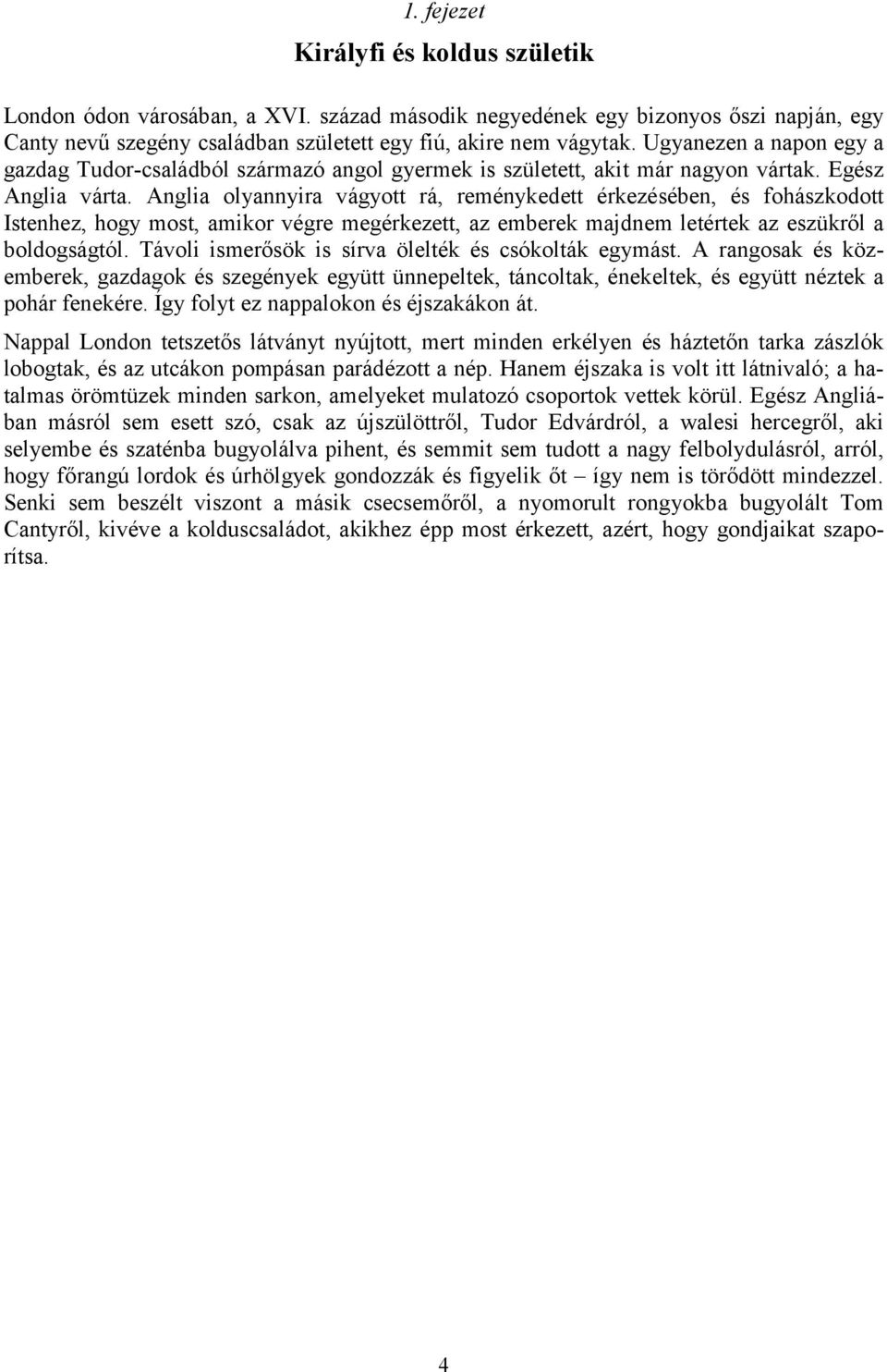 Anglia olyannyira vágyott rá, reménykedett érkezésében, és fohászkodott Istenhez, hogy most, amikor végre megérkezett, az emberek majdnem letértek az eszükről a boldogságtól.