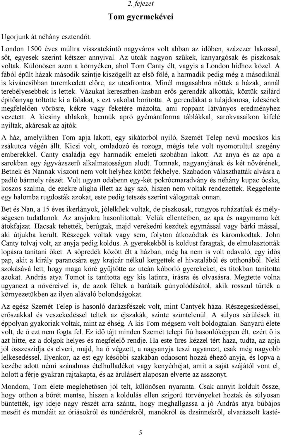 A fából épült házak második szintje kiszögellt az első fölé, a harmadik pedig még a másodiknál is kíváncsibban türemkedett előre, az utcafrontra.
