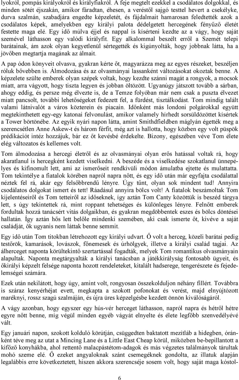 fájdalmait hamarosan feledtették azok a csodálatos képek, amelyekben egy királyi palota dédelgetett hercegének fényűző életét festette maga elé.