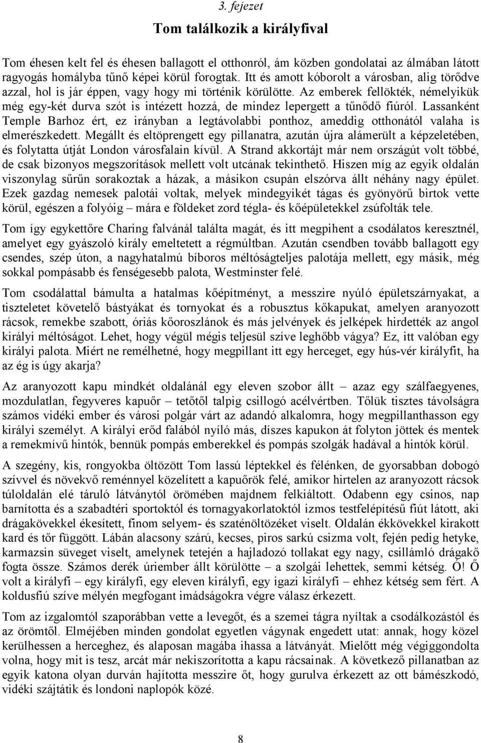 Az emberek fellökték, némelyikük még egy-két durva szót is intézett hozzá, de mindez lepergett a tűnődő fiúról.