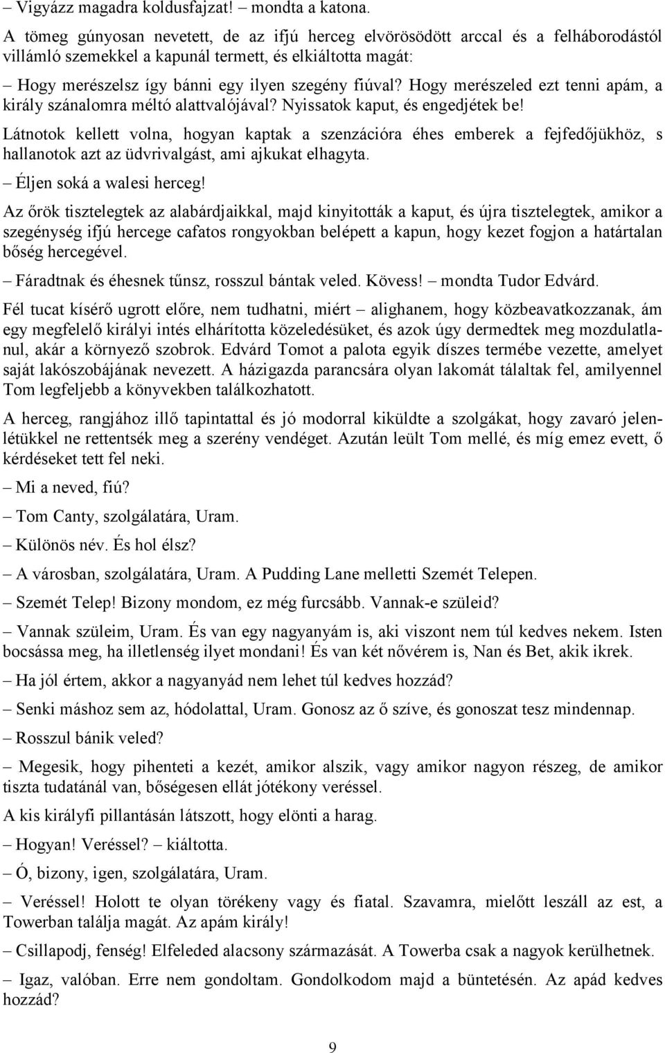 Hogy merészeled ezt tenni apám, a király szánalomra méltó alattvalójával? Nyissatok kaput, és engedjétek be!