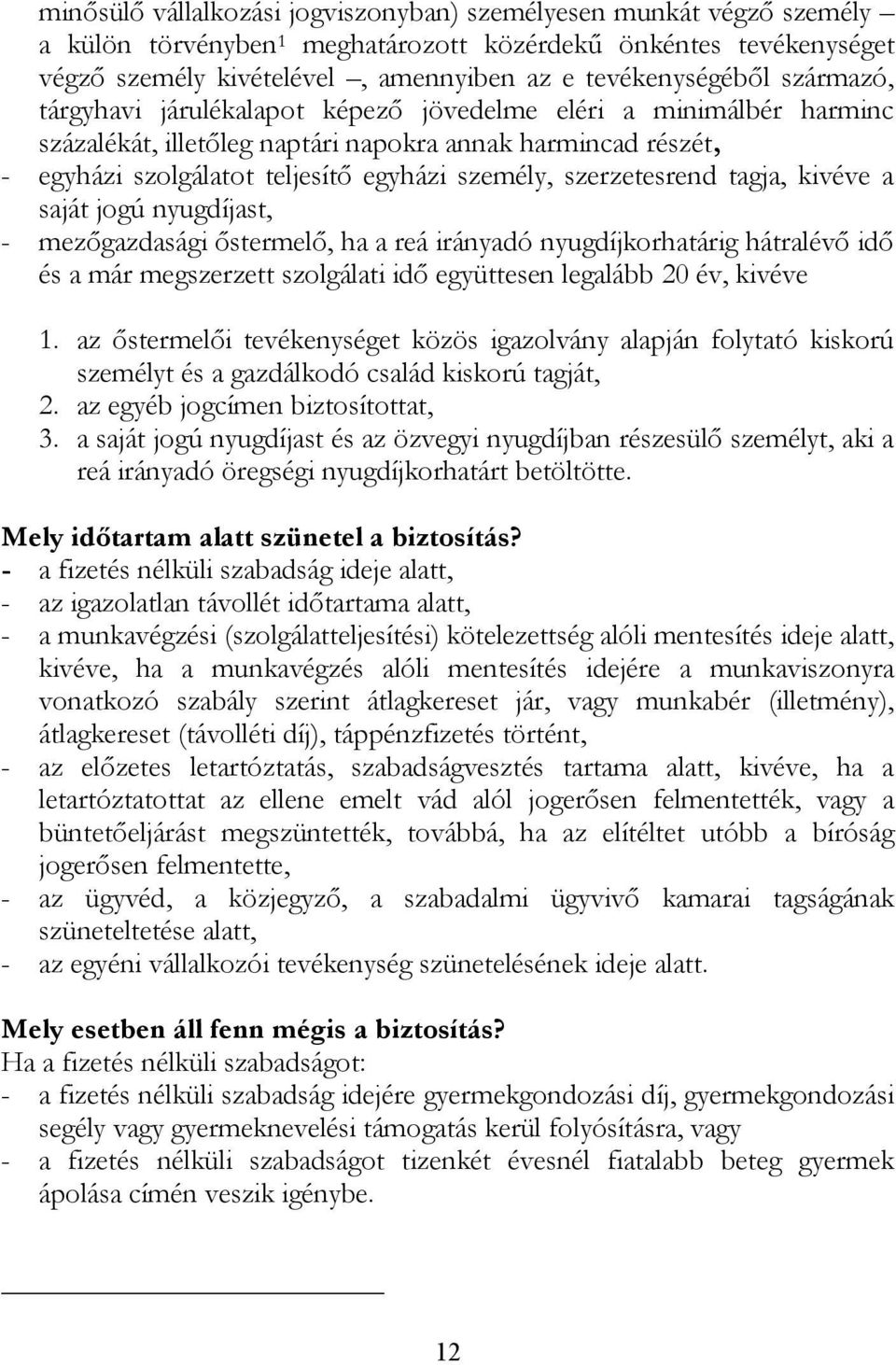 szerzetesrend tagja, kivéve a saját jogú nyugdíjast, - mezőgazdasági őstermelő, ha a reá irányadó nyugdíjkorhatárig hátralévő idő és a már megszerzett szolgálati idő együttesen legalább 20 év, kivéve