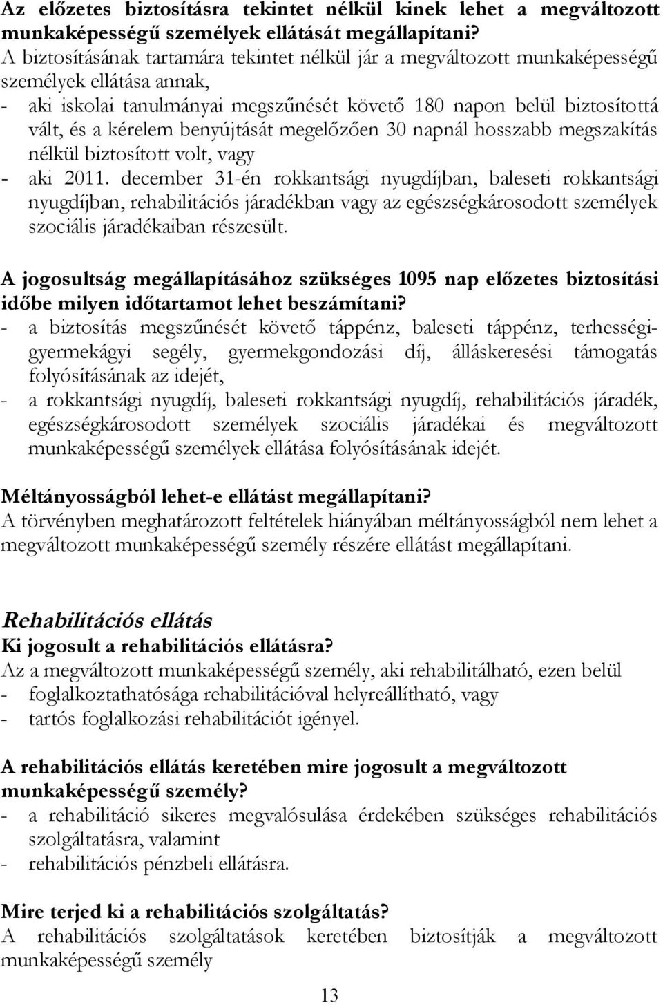 benyújtását megelőzően 30 napnál hosszabb megszakítás nélkül biztosított volt, vagy - aki 2011.