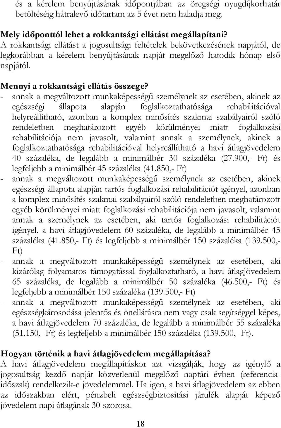 - annak a megváltozott munkaképességű személynek az esetében, akinek az egészségi állapota alapján foglalkoztathatósága rehabilitációval helyreállítható, azonban a komplex minősítés szakmai