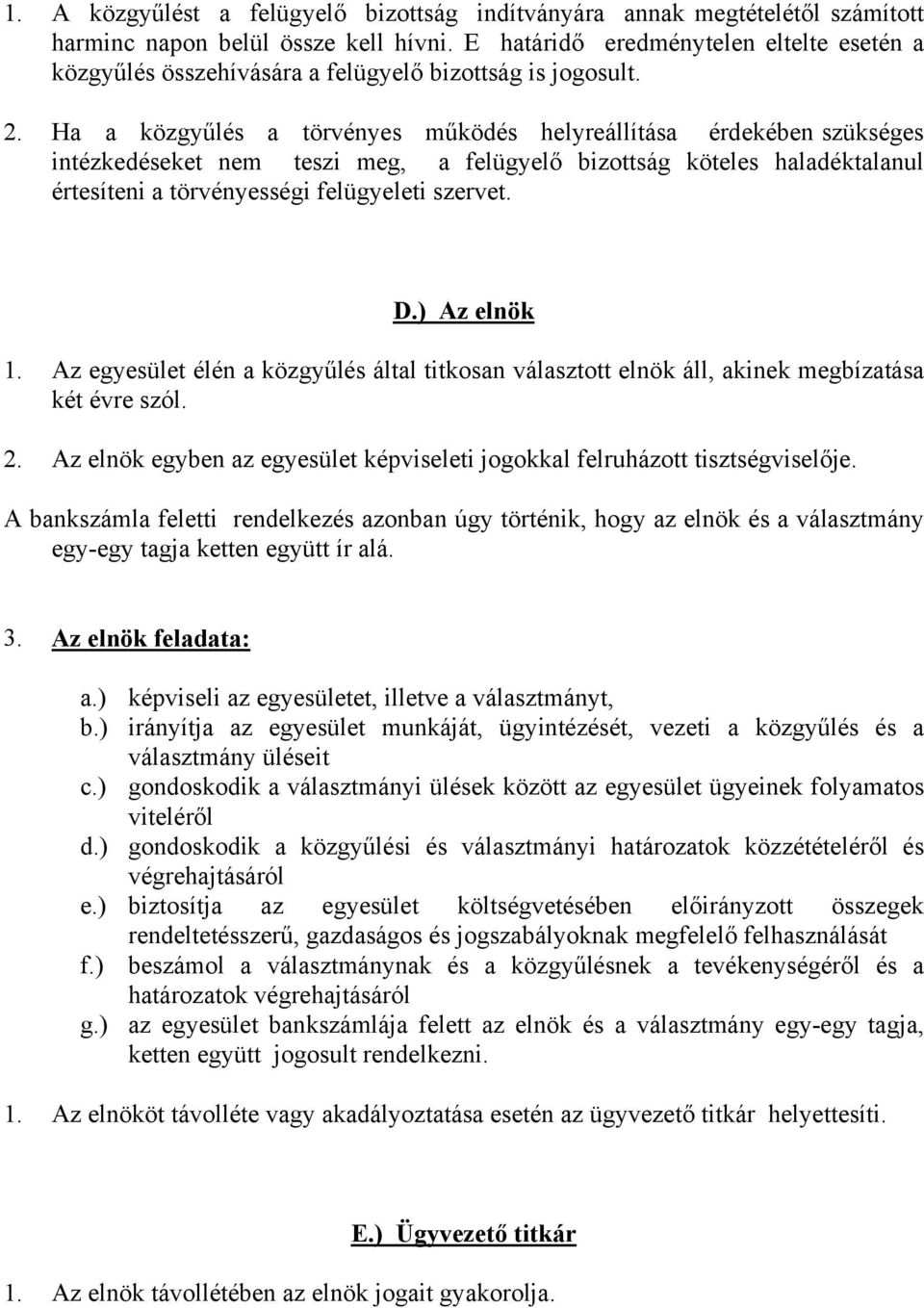 Ha a közgyűlés a törvényes működés helyreállítása érdekében szükséges intézkedéseket nem teszi meg, a felügyelő bizottság köteles haladéktalanul értesíteni a törvényességi felügyeleti szervet. D.