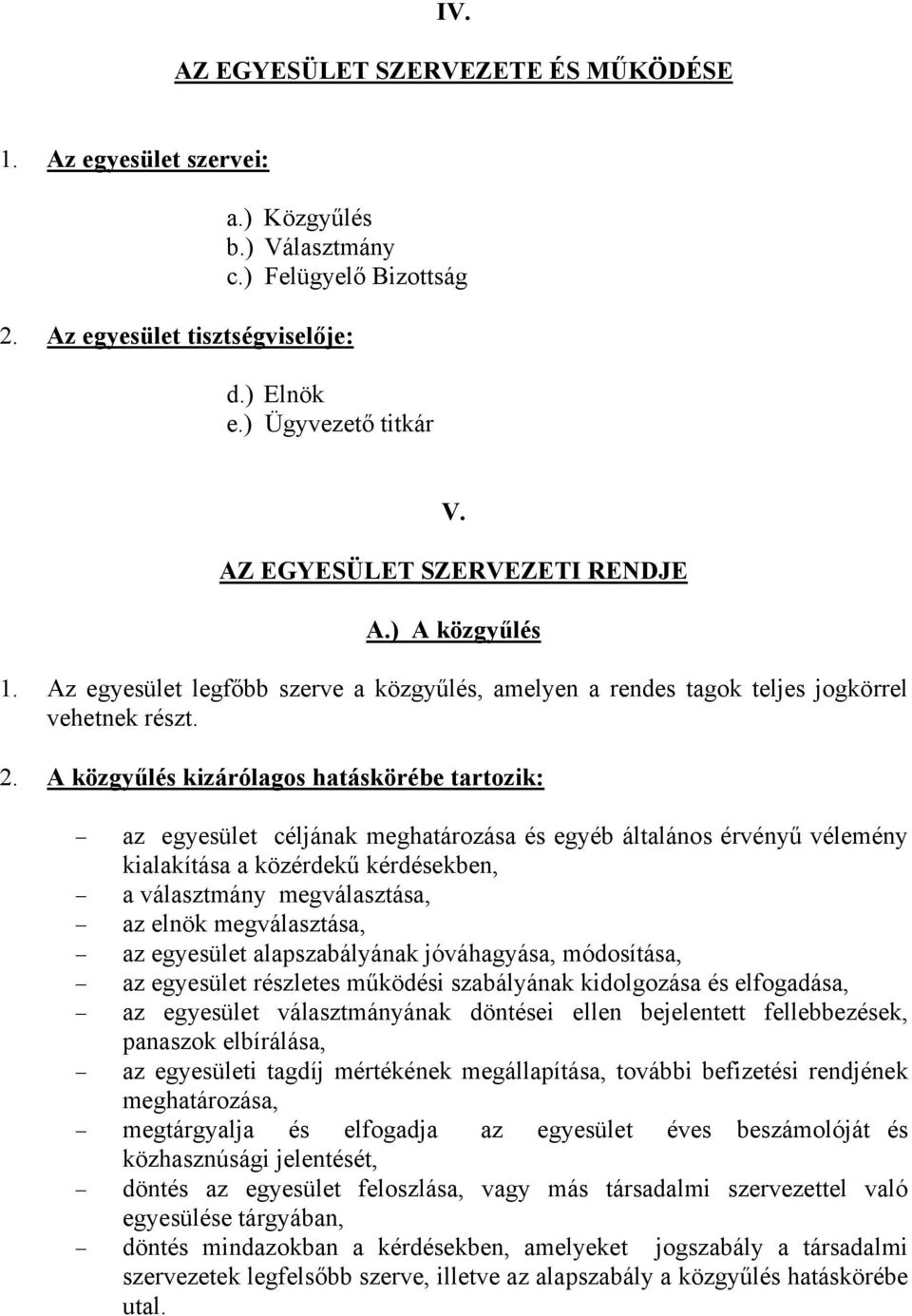 A közgyűlés kizárólagos hatáskörébe tartozik: az egyesület céljának meghatározása és egyéb általános érvényű vélemény kialakítása a közérdekű kérdésekben, a választmány megválasztása, az elnök