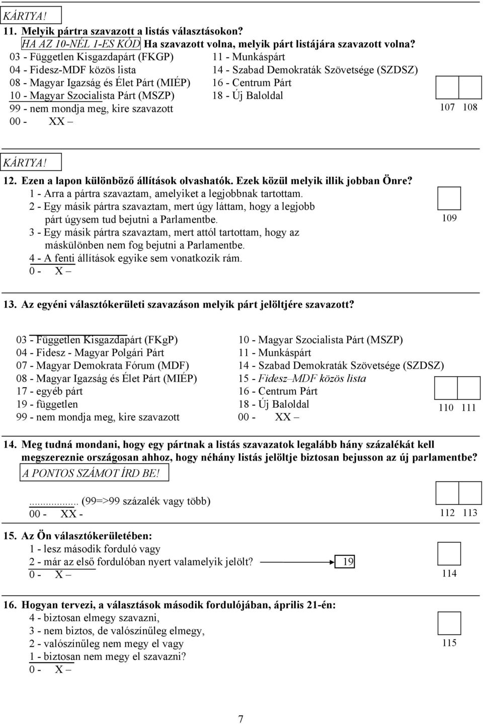 Szocialista Párt (MSZP) 18 - Új Baloldal 99 - nem mondja meg, kire szavazott 00 - XX 107 108 KÁRTYA! 12. Ezen a lapon különböző állítások olvashatók. Ezek közül melyik illik jobban Önre?