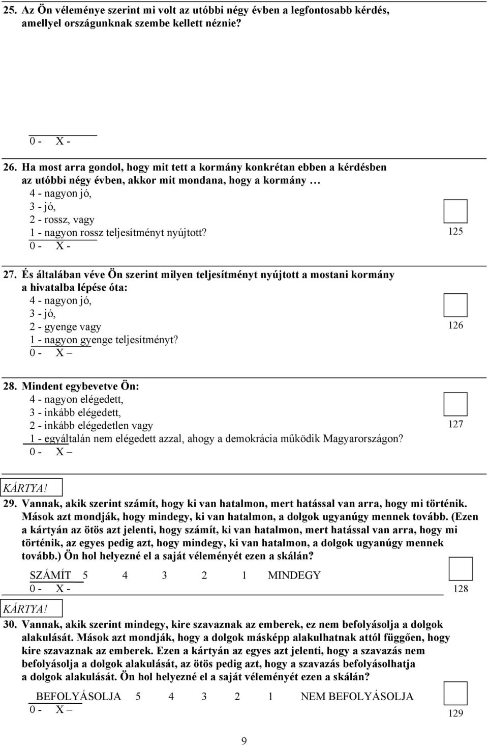 nyújtott? 27. És általában véve Ön szerint milyen teljesítményt nyújtott a mostani kormány a hivatalba lépése óta: 4 - nagyon jó, 3 - jó, 2 - gyenge vagy 1 - nagyon gyenge teljesítményt? 125 126 28.