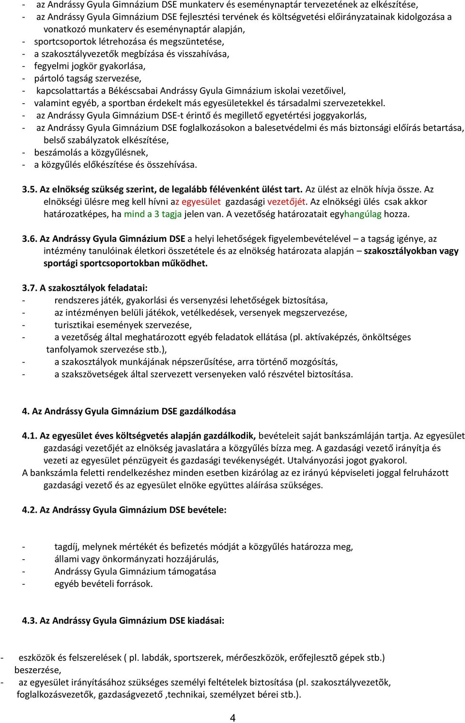 szervezése, - kapcsolattartás a Békéscsabai Andrássy Gyula Gimnázium iskolai vezetőivel, - valamint egyéb, a sportban érdekelt más egyesületekkel és társadalmi szervezetekkel.