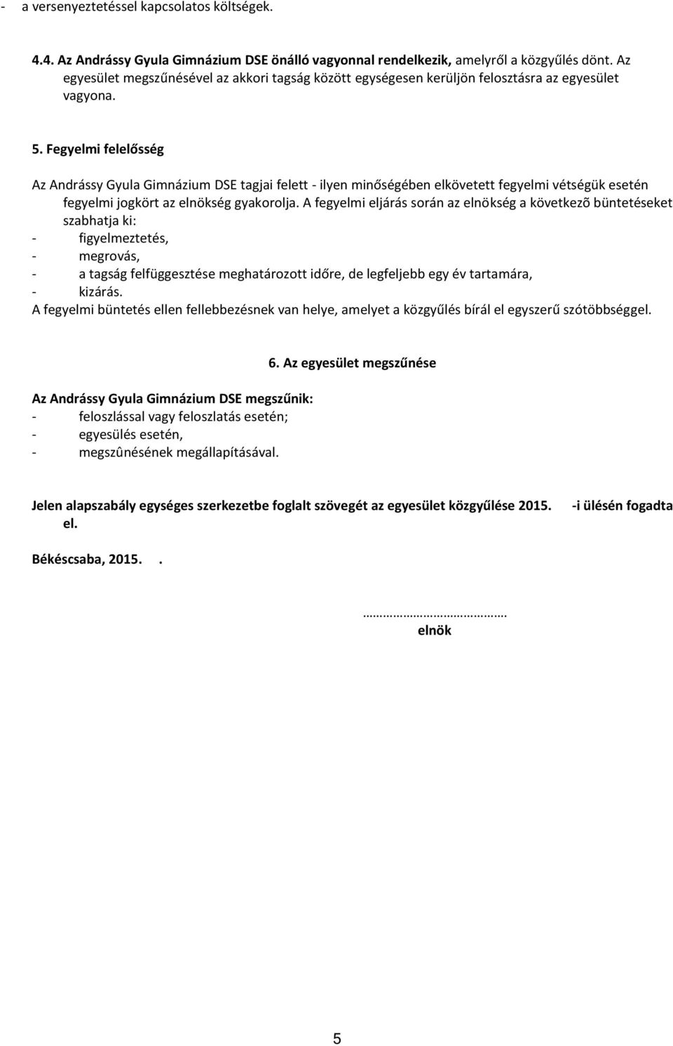 Fegyelmi felelősség Az Andrássy Gyula Gimnázium DSE tagjai felett - ilyen minőségében elkövetett fegyelmi vétségük esetén fegyelmi jogkört az elnökség gyakorolja.