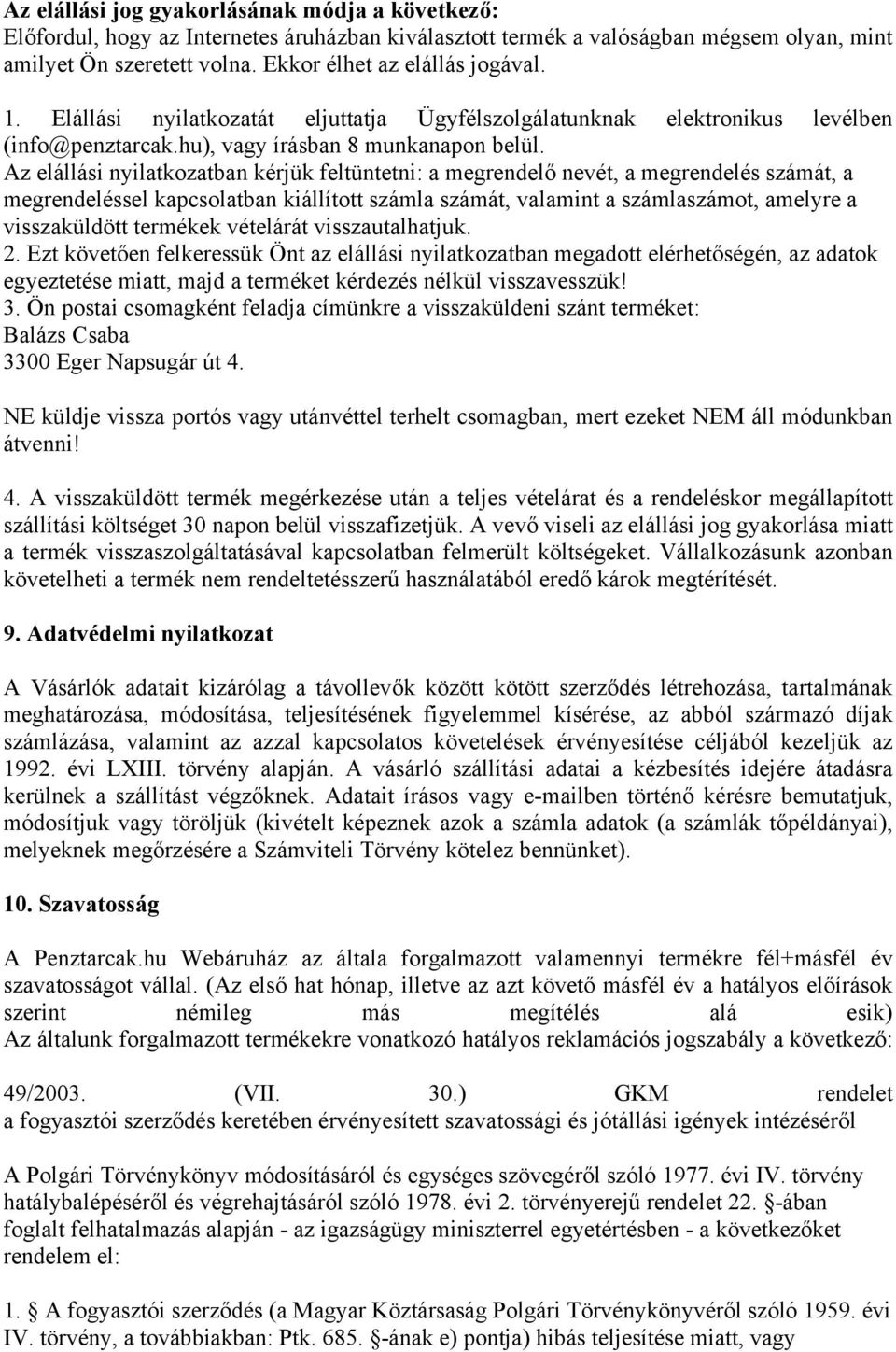 Az elállási nyilatkozatban kérjük feltüntetni: a megrendelő nevét, a megrendelés számát, a megrendeléssel kapcsolatban kiállított számla számát, valamint a számlaszámot, amelyre a visszaküldött