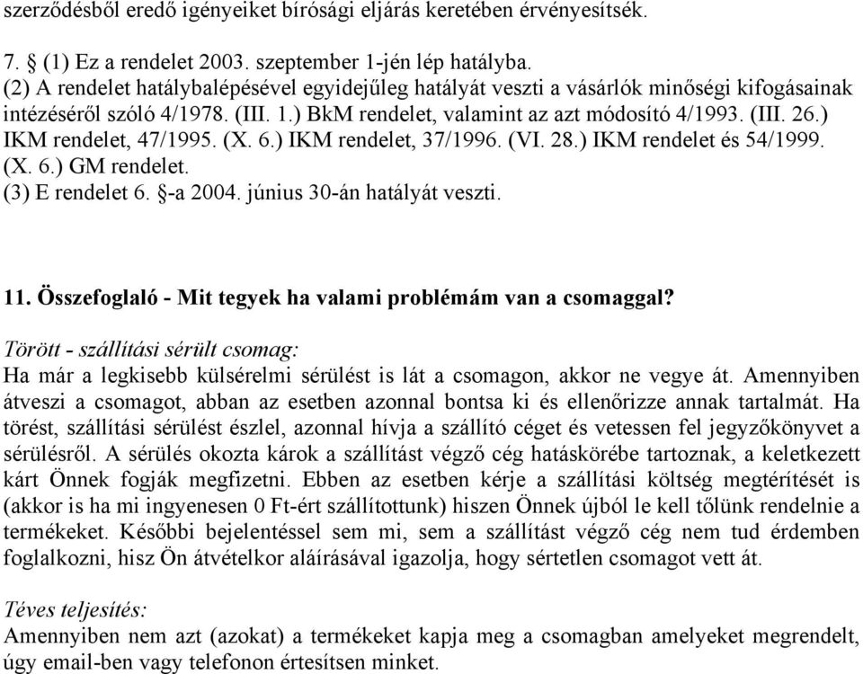 ) IKM rendelet, 47/1995. (X. 6.) IKM rendelet, 37/1996. (VI. 28.) IKM rendelet és 54/1999. (X. 6.) GM rendelet. (3) E rendelet 6. -a 2004. június 30-án hatályát veszti. 11.