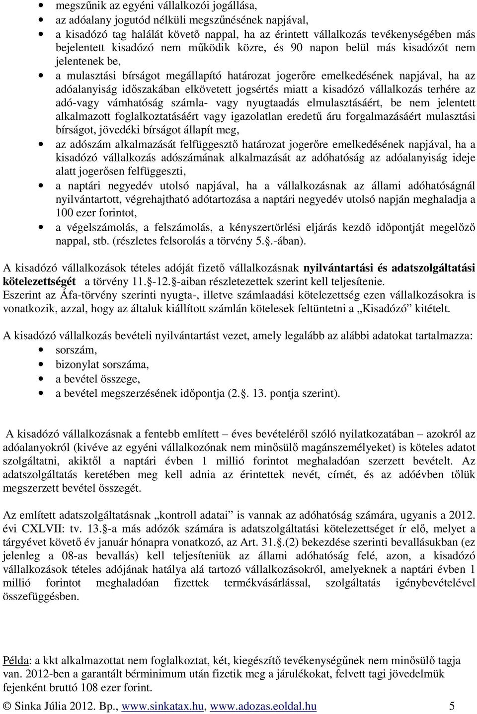 jogsértés miatt a kisadózó vállalkozás terhére az adó-vagy vámhatóság számla- vagy nyugtaadás elmulasztásáért, be nem jelentett alkalmazott foglalkoztatásáért vagy igazolatlan eredetű áru