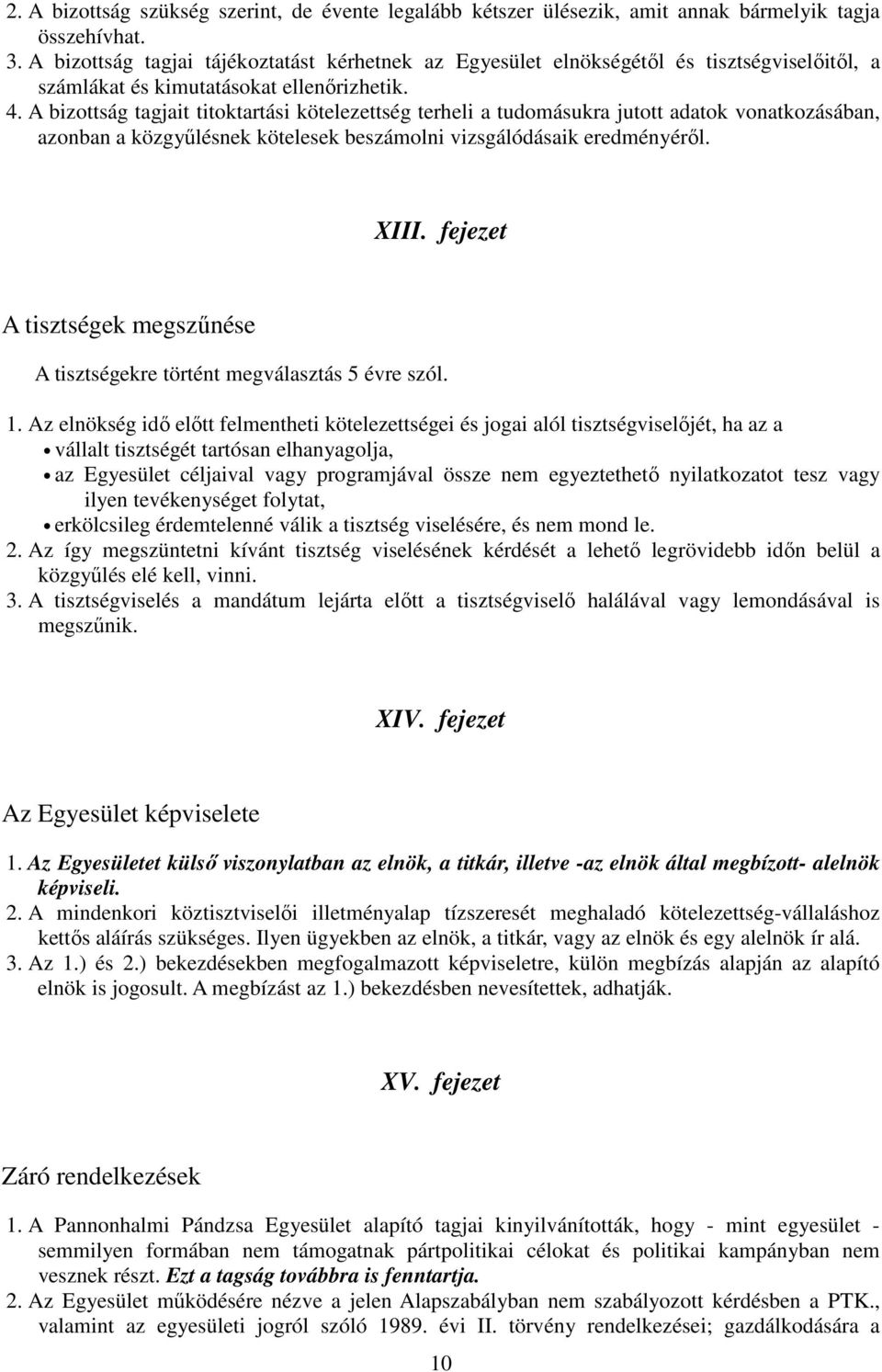 A bizottság tagjait titoktartási kötelezettség terheli a tudomásukra jutott adatok vonatkozásában, azonban a közgyőlésnek kötelesek beszámolni vizsgálódásaik eredményérıl. XIII.