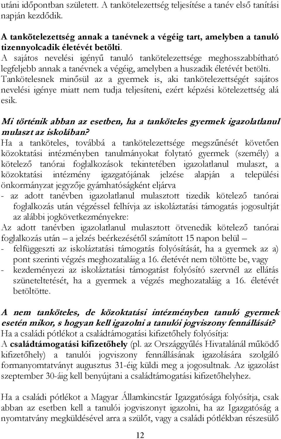 Tankötelesnek minősül az a gyermek is, aki tankötelezettségét sajátos nevelési igénye miatt nem tudja teljesíteni, ezért képzési kötelezettség alá esik.