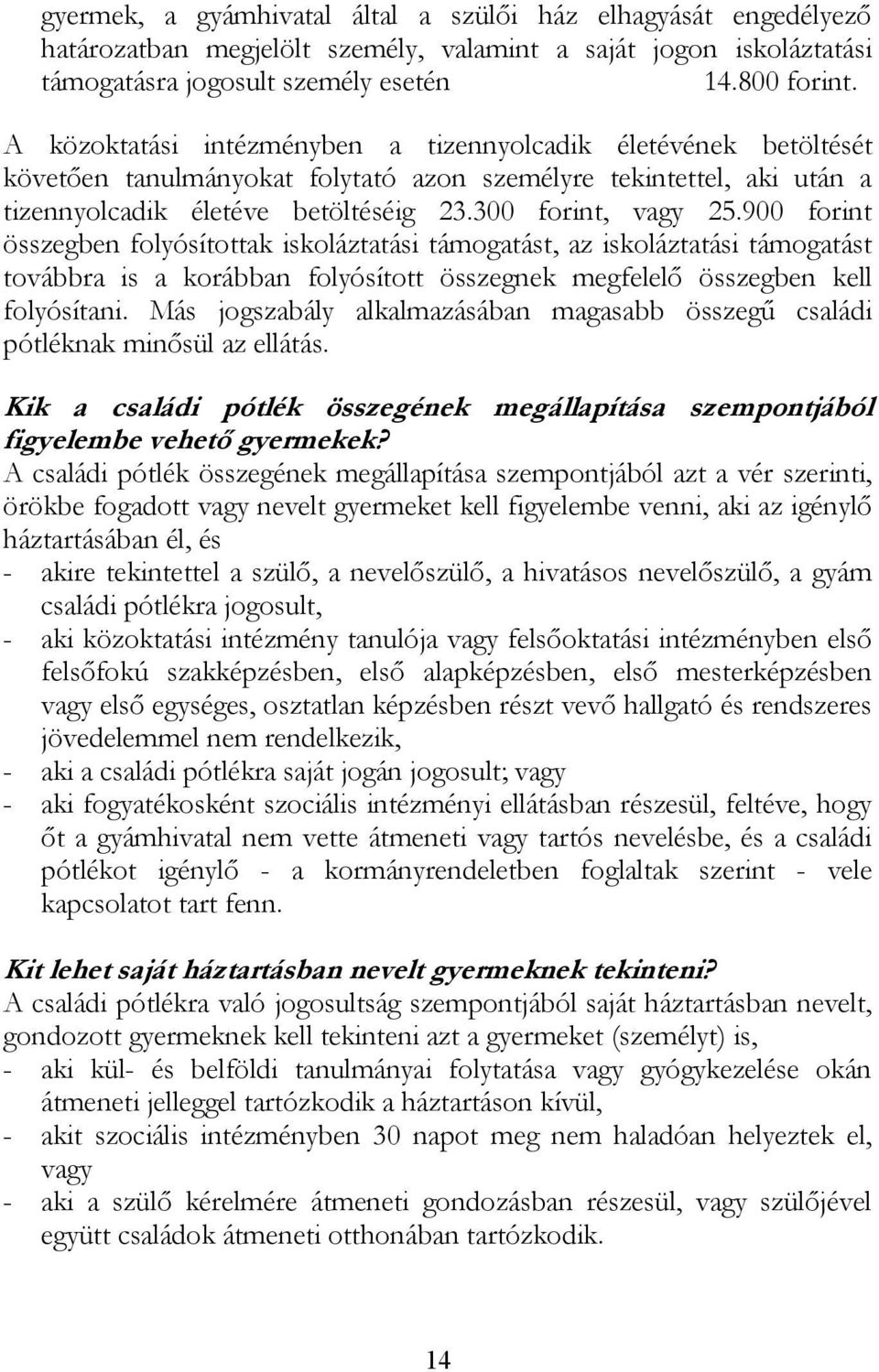 900 forint összegben folyósítottak iskoláztatási támogatást, az iskoláztatási támogatást továbbra is a korábban folyósított összegnek megfelelő összegben kell folyósítani.