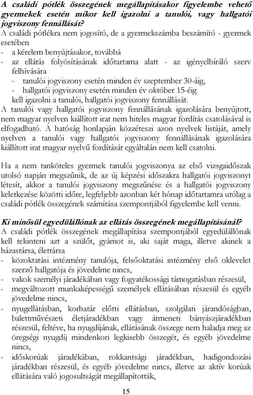 tanulói jogviszony esetén minden év szeptember 30-áig, - hallgatói jogviszony esetén minden év október 15-éig kell igazolni a tanulói, hallgatói jogviszony fennállását.