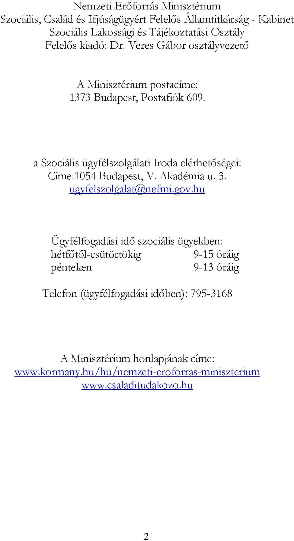 a Szociális ügyfélszolgálati Iroda elérhetőségei: Címe:1054 Budapest, V. Akadémia u. 3. ugyfelszolgalat@nefmi.gov.