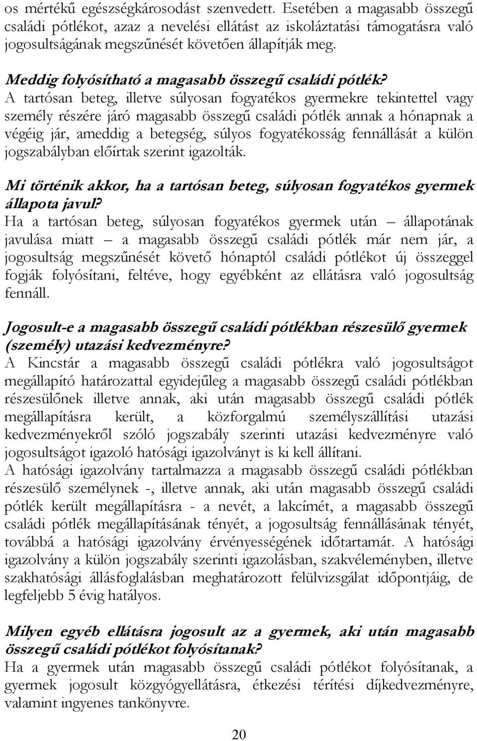 A tartósan beteg, illetve súlyosan fogyatékos gyermekre tekintettel vagy személy részére járó magasabb összegű családi pótlék annak a hónapnak a végéig jár, ameddig a betegség, súlyos fogyatékosság