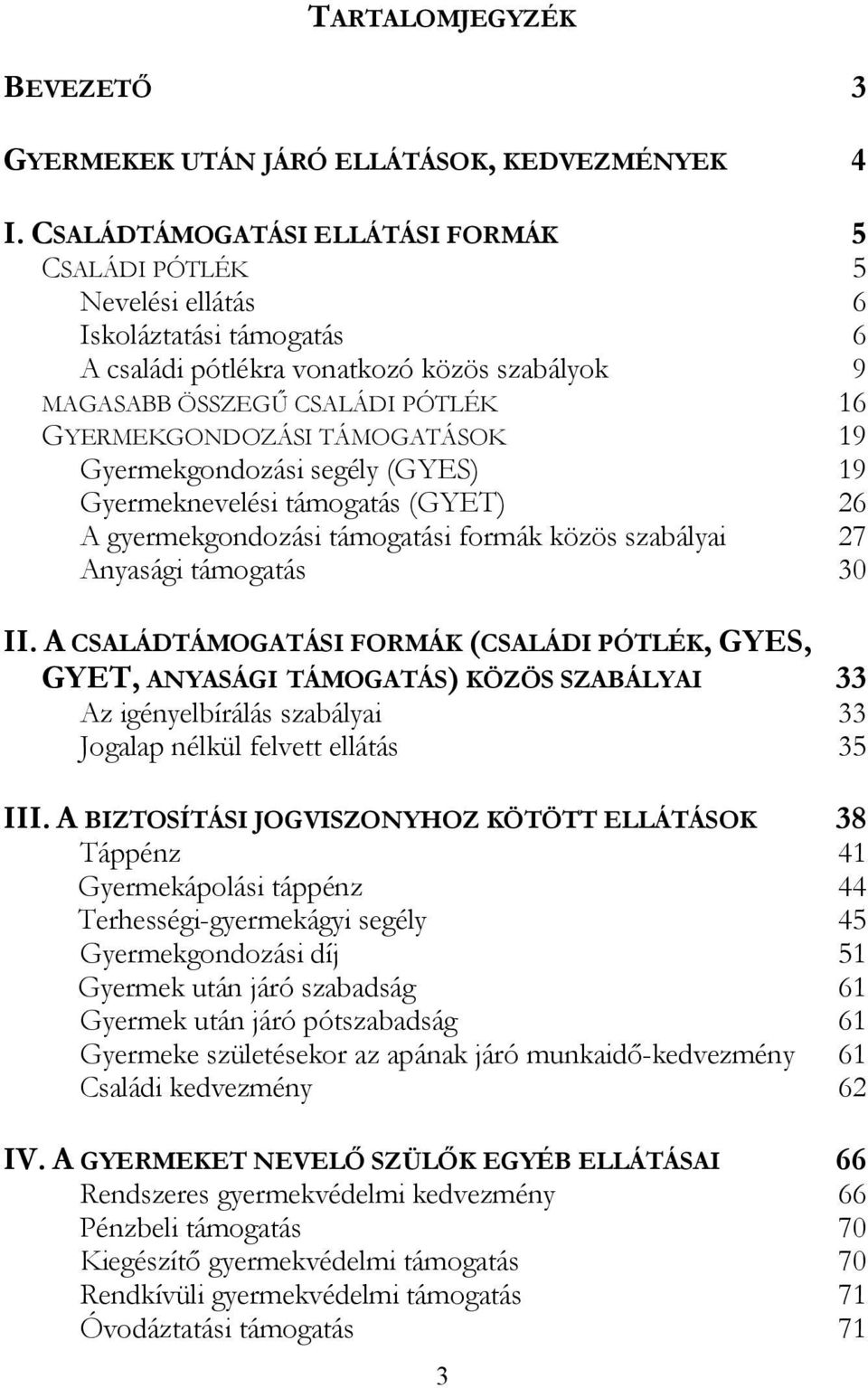 TÁMOGATÁSOK 19 Gyermekgondozási segély (GYES) 19 Gyermeknevelési támogatás (GYET) 26 A gyermekgondozási támogatási formák közös szabályai 27 Anyasági támogatás 30 II.