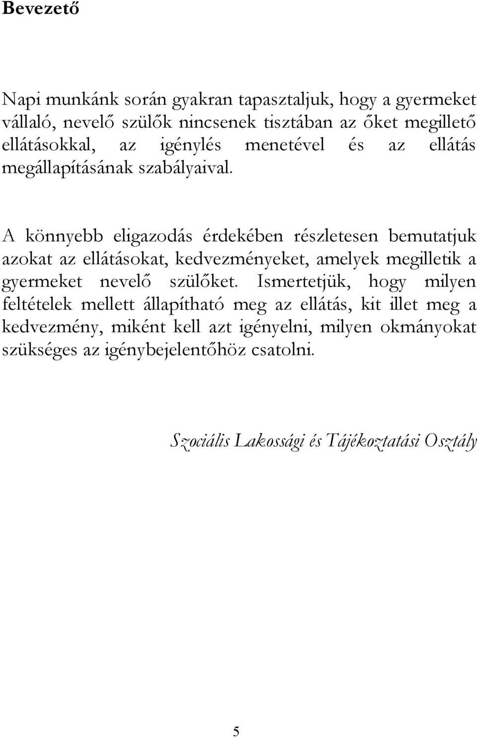 A könnyebb eligazodás érdekében részletesen bemutatjuk azokat az ellátásokat, kedvezményeket, amelyek megilletik a gyermeket nevelő szülőket.