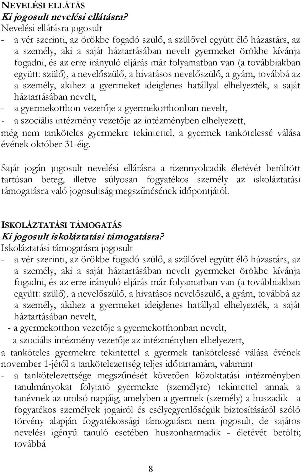 irányuló eljárás már folyamatban van (a továbbiakban együtt: szülő), a nevelőszülő, a hivatásos nevelőszülő, a gyám, továbbá az a személy, akihez a gyermeket ideiglenes hatállyal elhelyezték, a saját