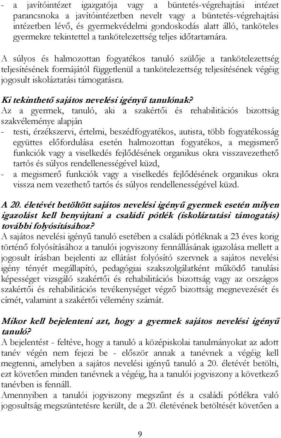 A súlyos és halmozottan fogyatékos tanuló szülője a tankötelezettség teljesítésének formájától függetlenül a tankötelezettség teljesítésének végéig jogosult iskoláztatási támogatásra.