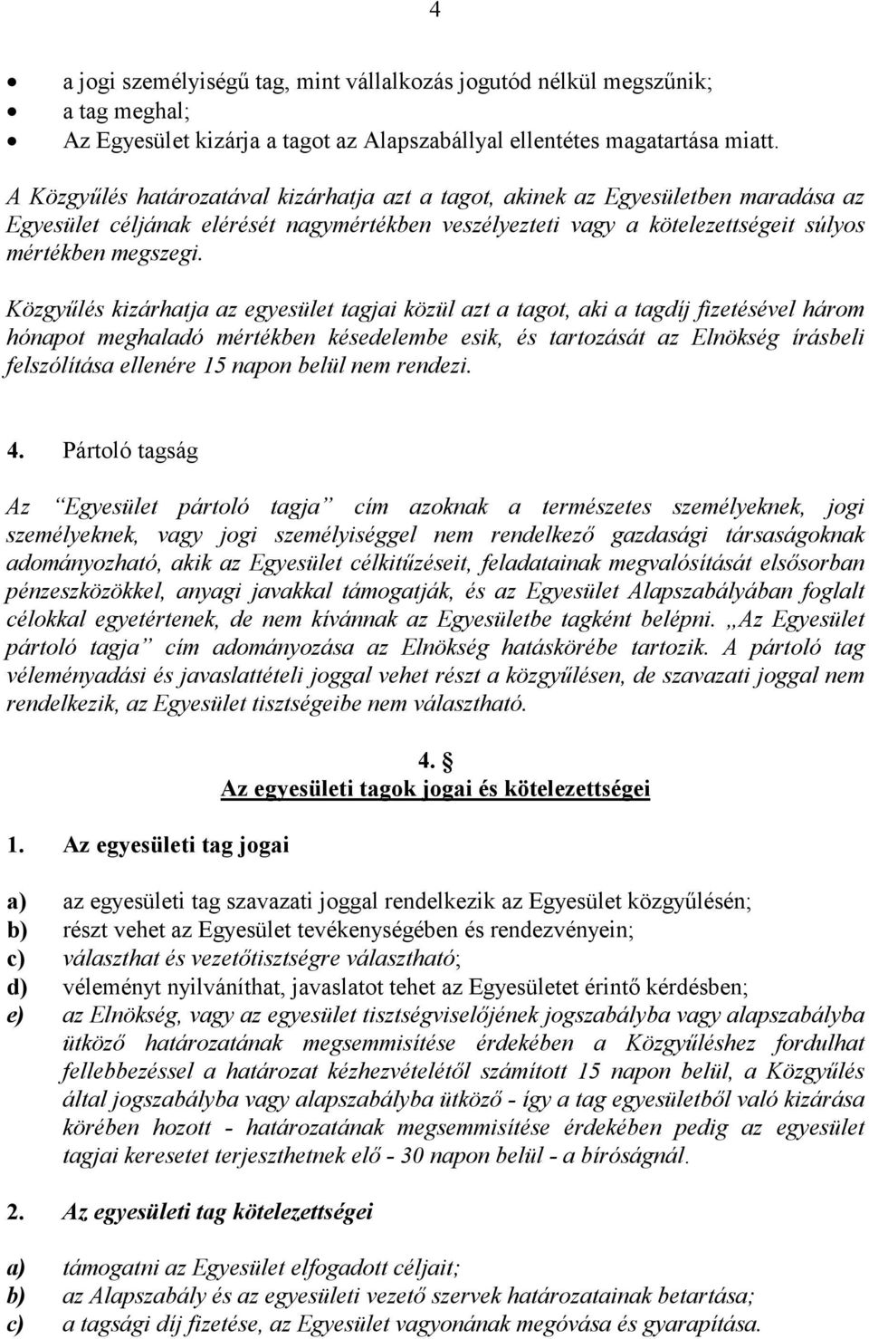 Közgyőlés kizárhatja az egyesület tagjai közül azt a tagot, aki a tagdíj fizetésével három hónapot meghaladó mértékben késedelembe esik, és tartozását az Elnökség írásbeli felszólítása ellenére 15