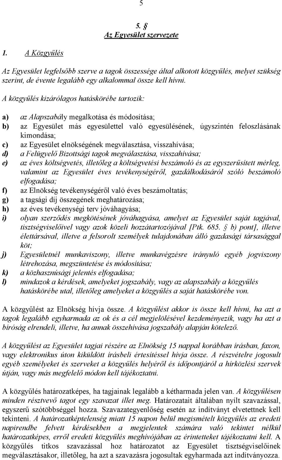 elnökségének megválasztása, visszahívása; d) a Felügyelı Bizottsági tagok megválasztása, visszahívása; e) az éves költségvetés, illetıleg a költségvetési beszámoló és az egyszerősített mérleg,