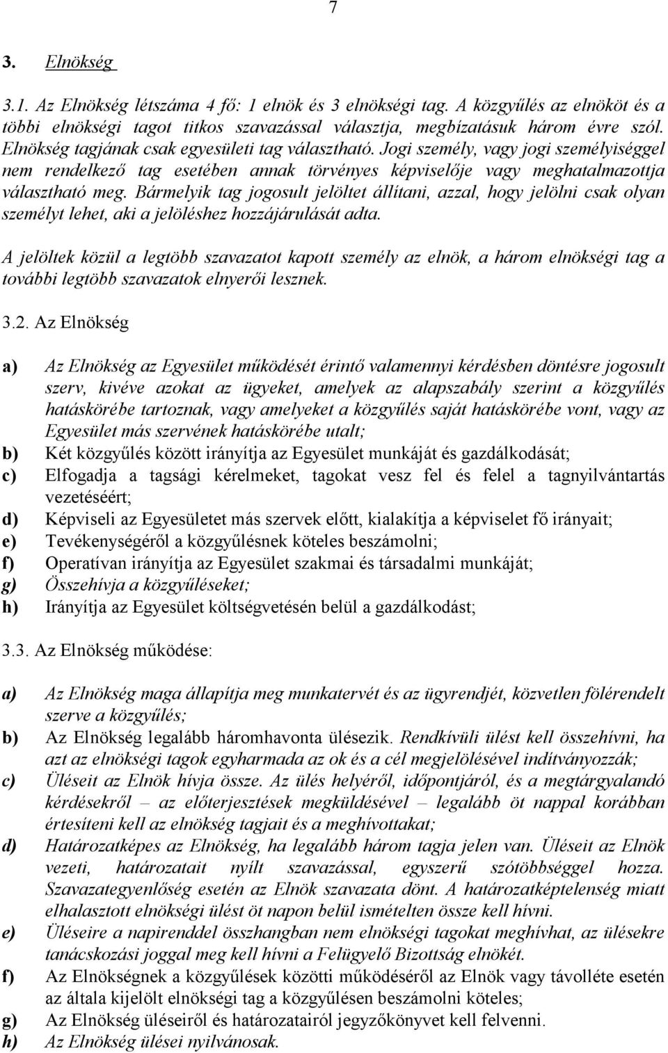 Bármelyik tag jogosult jelöltet állítani, azzal, hogy jelölni csak olyan személyt lehet, aki a jelöléshez hozzájárulását adta.