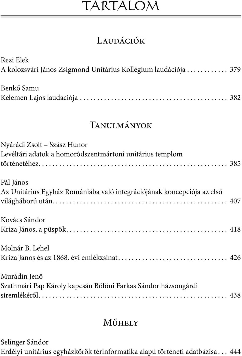...................................................... 385 Pál János Az Unitárius Egyház Romániába való integrációjának koncepciója az első világháború után................................................... 407 Kovács Sándor Kriza János, a püspök.