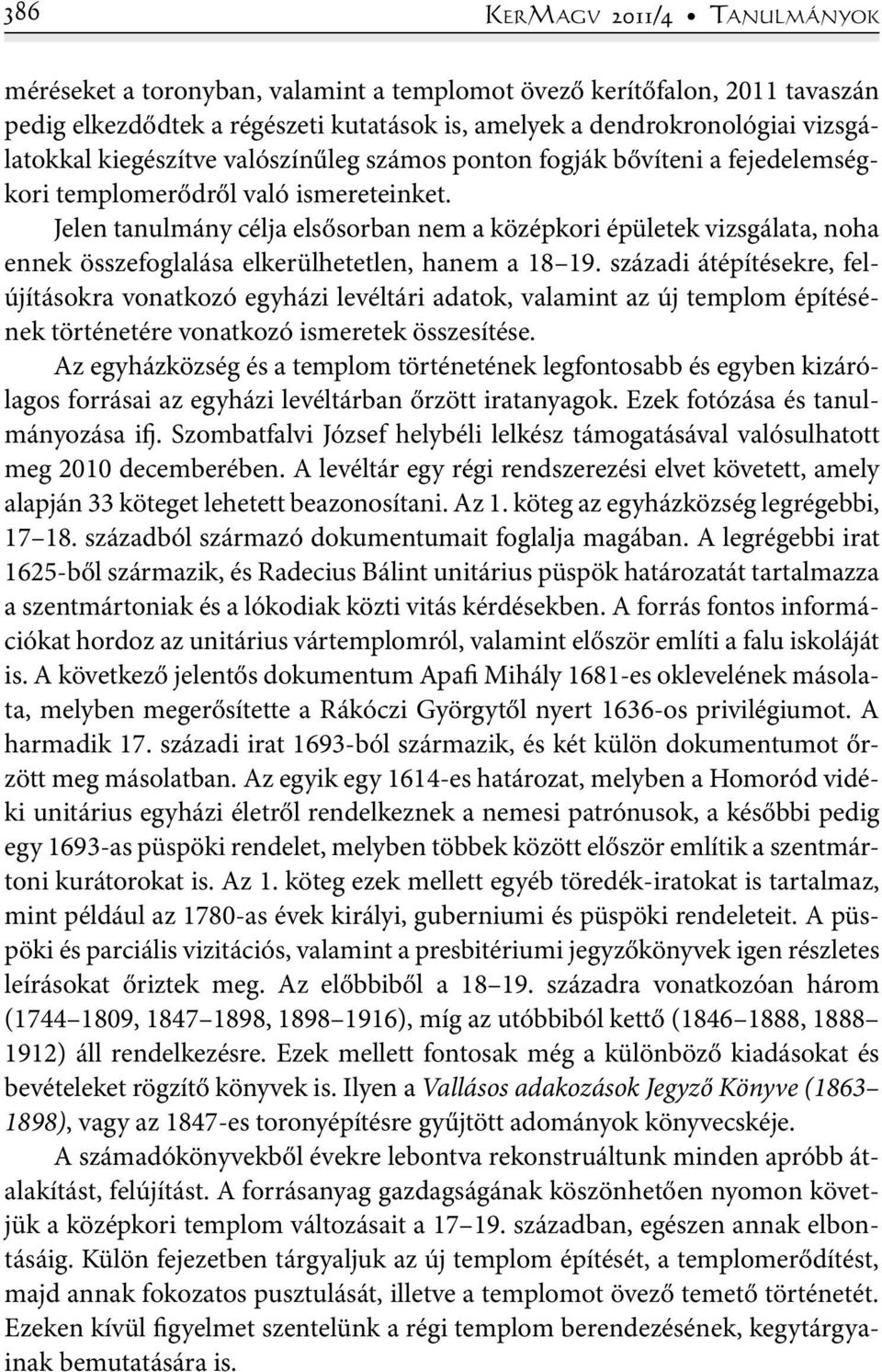Jelen tanulmány célja elsősorban nem a középkori épületek vizsgálata, noha ennek összefoglalása elkerülhetetlen, hanem a 18 19.