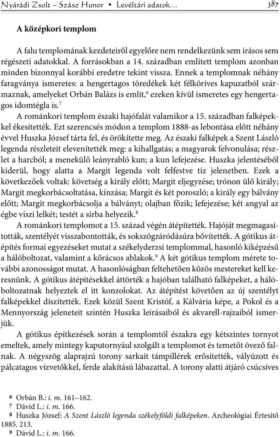 Ennek a templomnak néhány faragványa ismeretes: a hengertagos töredékek két félköríves kapuzatból származnak, amelyeket Orbán Balázs is említ, 6 ezeken kívül ismeretes egy hengertagos idomtégla is.