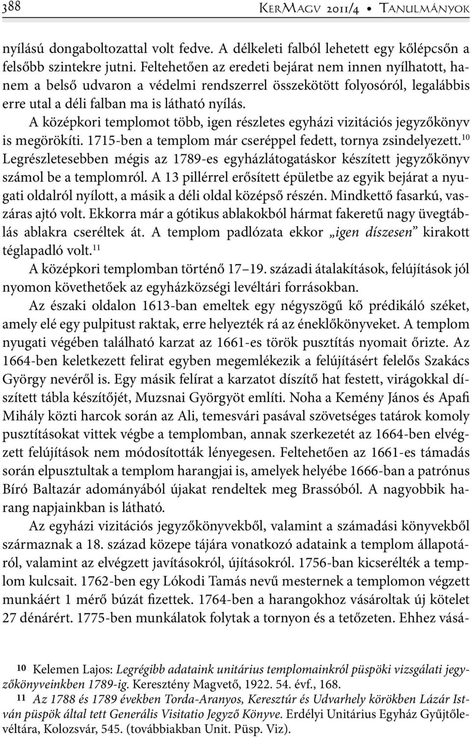A középkori templomot több, igen részletes egyházi vizitációs jegyzőkönyv is megörökíti. 1715-ben a templom már cseréppel fedett, tornya zsindelyezett.