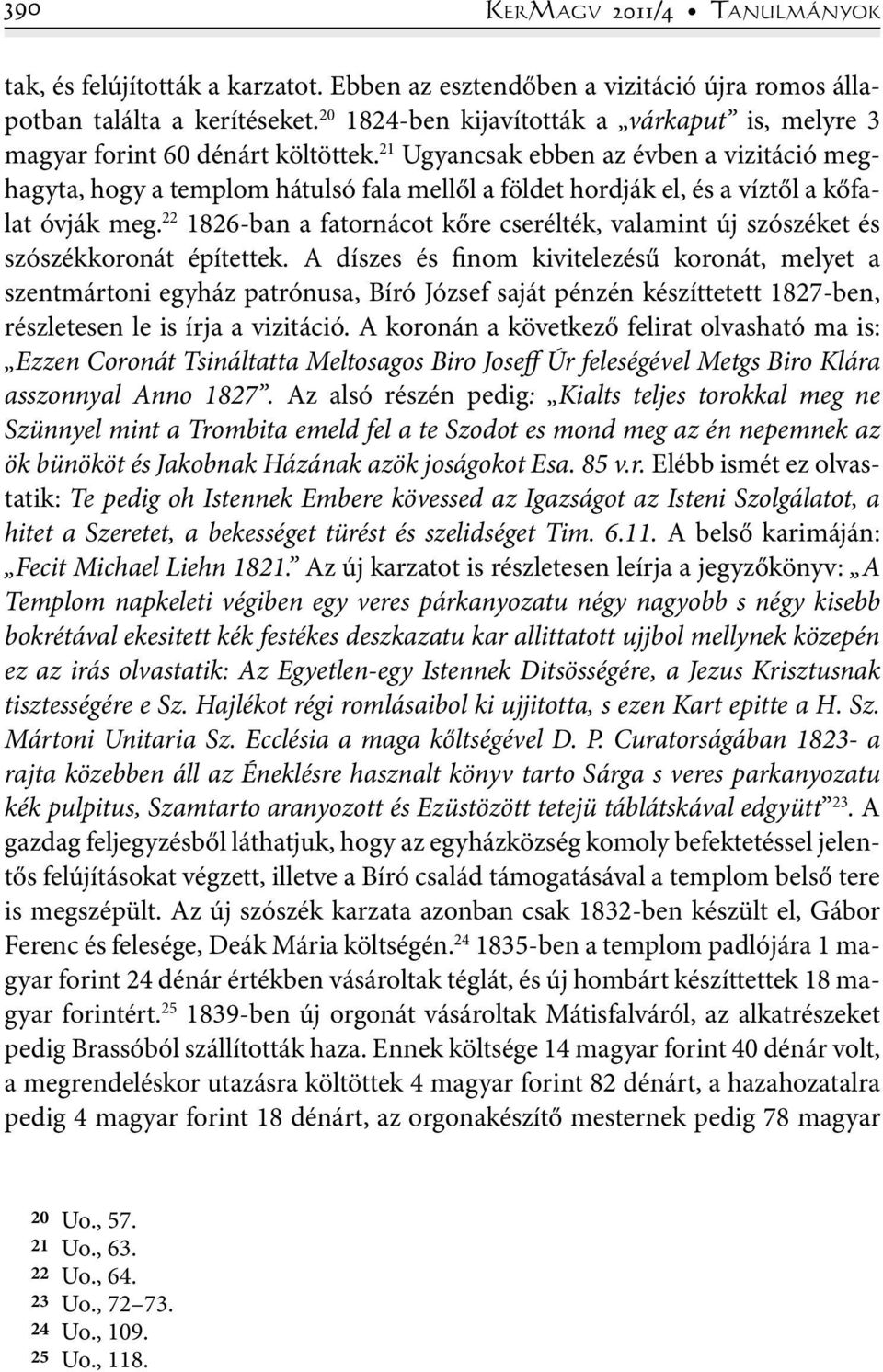 21 Ugyancsak ebben az évben a vizitáció meghagyta, hogy a templom hátulsó fala mellől a földet hordják el, és a víztől a kőfalat óvják meg.