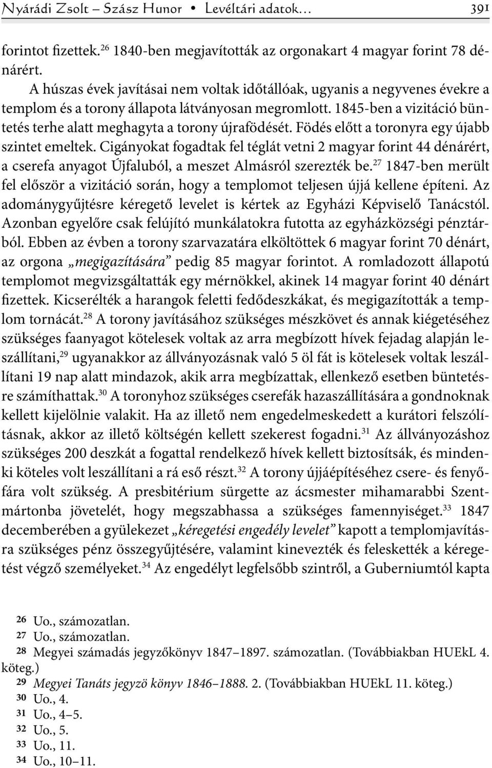 1845-ben a vizitáció büntetés terhe alatt meghagyta a torony újrafödését. Födés előtt a toronyra egy újabb szintet emeltek.