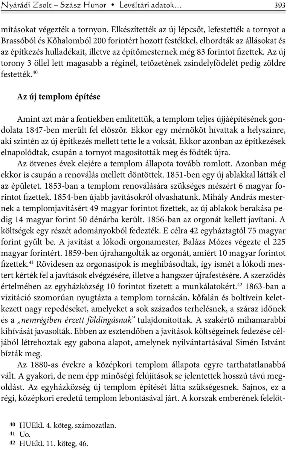 forintot fizettek. Az új torony 3 öllel lett magasabb a réginél, tetőzetének zsindelyfödelét pedig zöldre festették.
