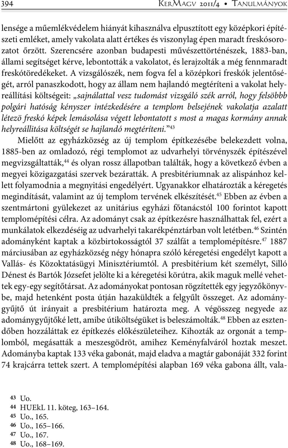 A vizsgálószék, nem fogva fel a középkori freskók jelentőségét, arról panaszkodott, hogy az állam nem hajlandó megtéríteni a vakolat helyreállítási költségeit: sajnálattal vesz tudomást vizsgáló szék