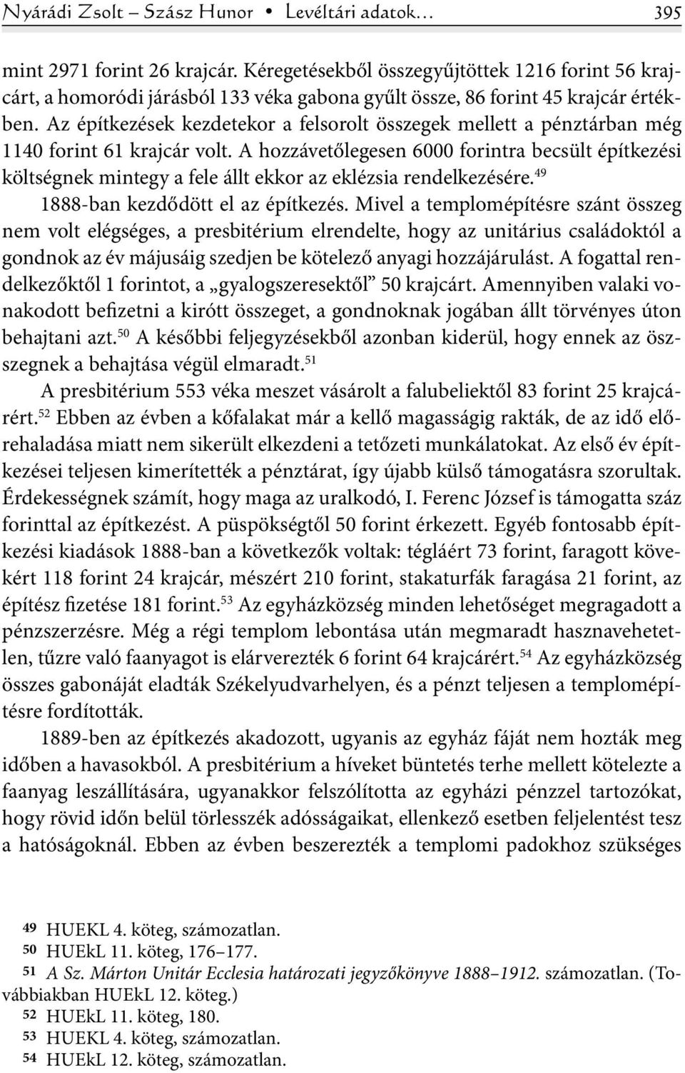 Az építkezések kezdetekor a felsorolt összegek mellett a pénztárban még 1140 forint 61 krajcár volt.