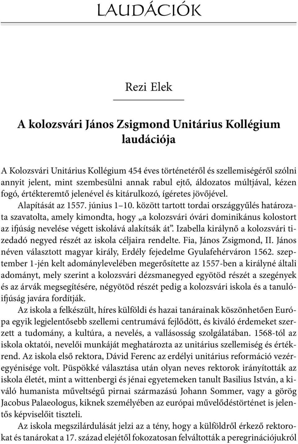 között tartott tordai országgyűlés határozata szavatolta, amely kimondta, hogy a kolozsvári óvári dominikánus kolostort az ifjúság nevelése végett iskolává alakítsák át.