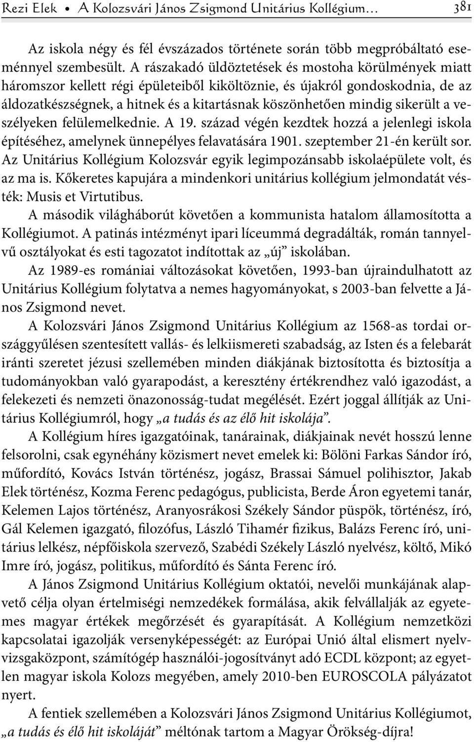 sikerült a veszélyeken felülemelkednie. A 19. század végén kezdtek hozzá a jelenlegi iskola építéséhez, amelynek ünnepélyes felavatására 1901. szeptember 21-én került sor.