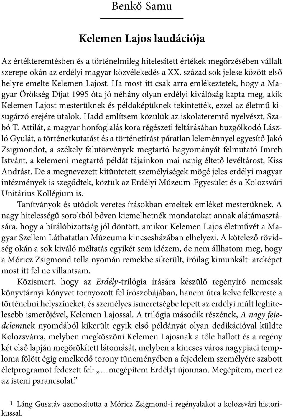 Ha most itt csak arra emlékeztetek, hogy a Magyar Örökség Díjat 1995 óta jó néhány olyan erdélyi kiválóság kapta meg, akik Kelemen Lajost mesterüknek és példaképüknek tekintették, ezzel az életmű