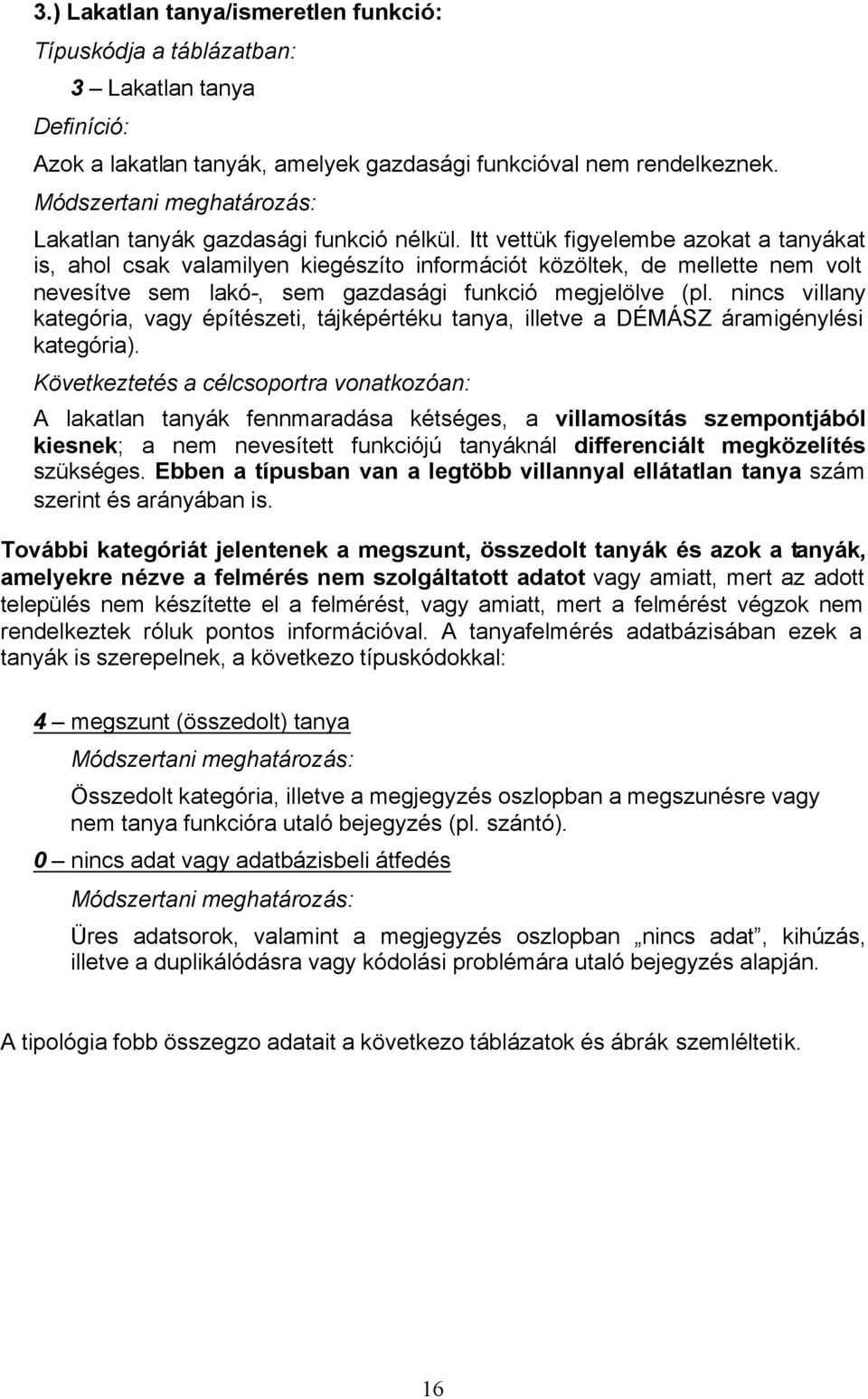 Itt vettük figyelembe azokat a tanyákat is, ahol csak valamilyen kiegészíto információt közöltek, de mellette nem volt nevesítve sem lakó-, sem gazdasági funkció megjelölve (pl.